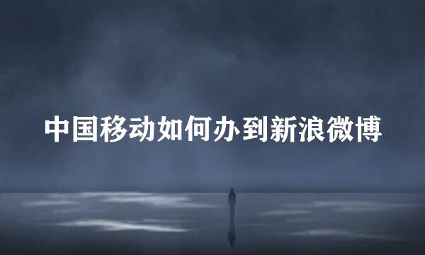 中国移动如何办到新浪微博