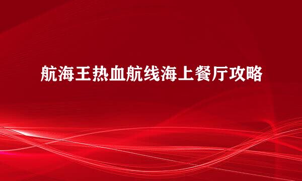 航海王热血航线海上餐厅攻略