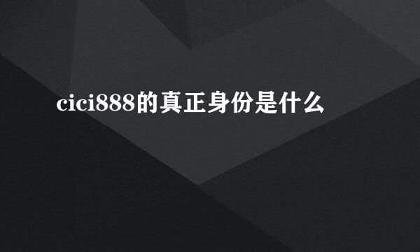 cici888的真正身份是什么