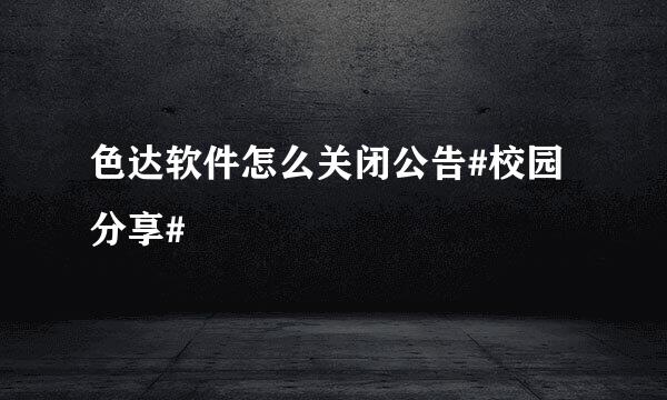 色达软件怎么关闭公告#校园分享#
