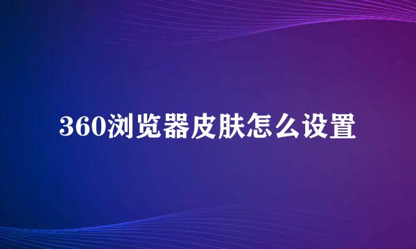 360浏览器皮肤怎么设置