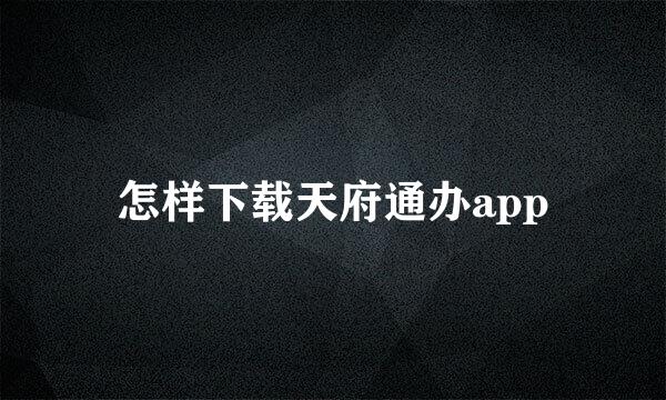 怎样下载天府通办app