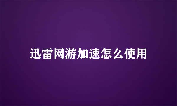 迅雷网游加速怎么使用