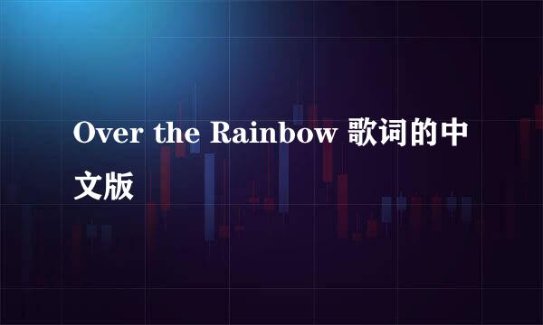 Over the Rainbow 歌词的中文版
