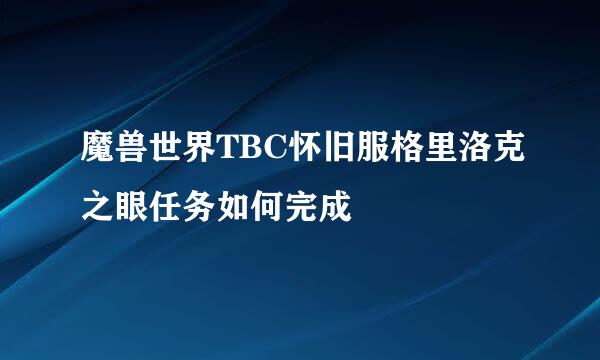 魔兽世界TBC怀旧服格里洛克之眼任务如何完成