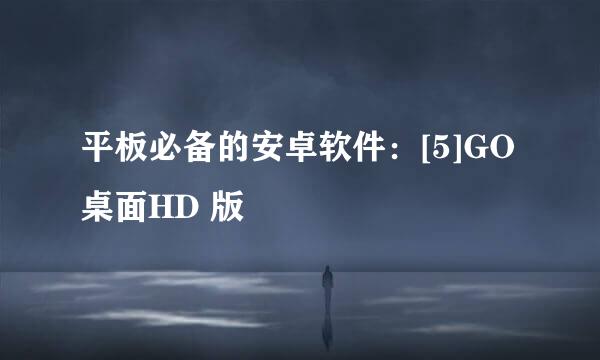 平板必备的安卓软件：[5]GO桌面HD 版