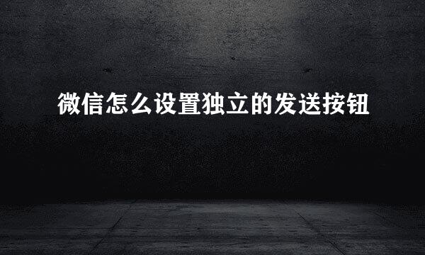 微信怎么设置独立的发送按钮