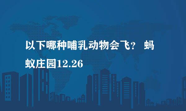 以下哪种哺乳动物会飞？ 蚂蚁庄园12.26