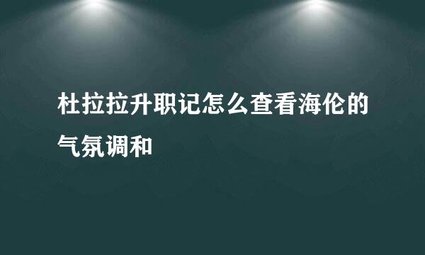 杜拉拉升职记怎么查看海伦的气氛调和