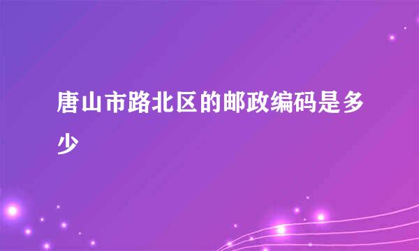 唐山市路北区的邮政编码是多少