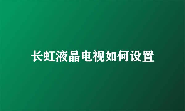 长虹液晶电视如何设置