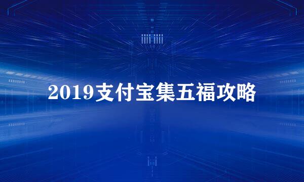 2019支付宝集五福攻略