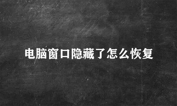 电脑窗口隐藏了怎么恢复