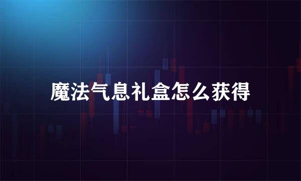 魔法气息礼盒怎么获得