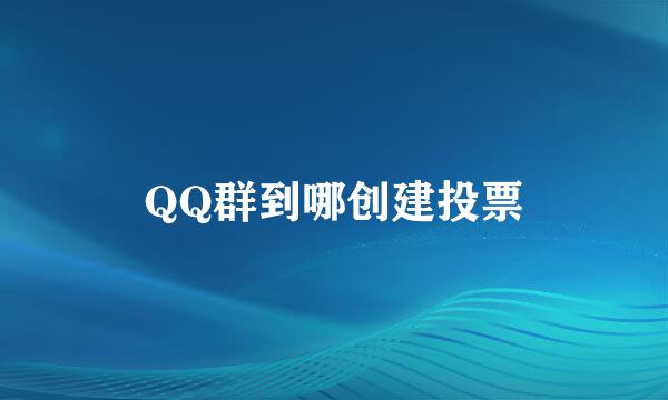 QQ群到哪创建投票