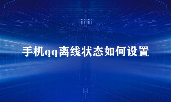 手机qq离线状态如何设置