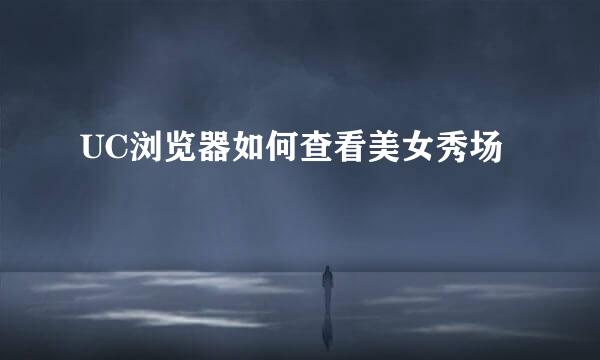 UC浏览器如何查看美女秀场