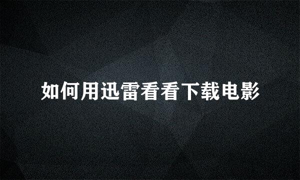 如何用迅雷看看下载电影