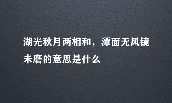 湖光秋月两相和，潭面无风镜未磨的意思是什么