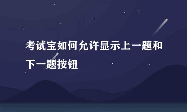 考试宝如何允许显示上一题和下一题按钮