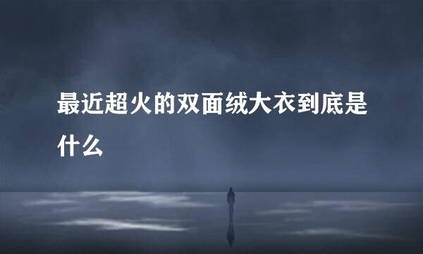 最近超火的双面绒大衣到底是什么