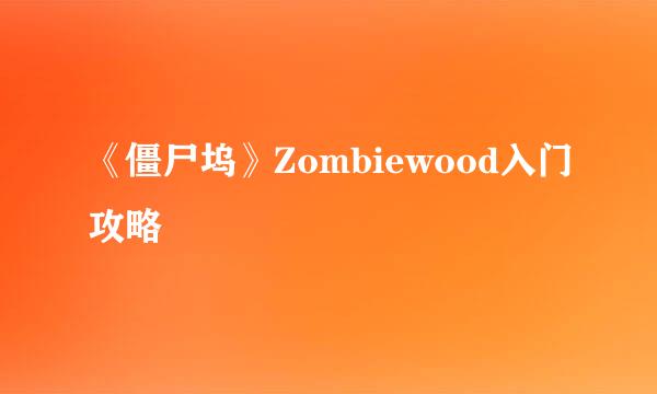 《僵尸坞》Zombiewood入门攻略