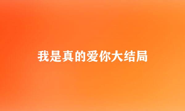 我是真的爱你大结局