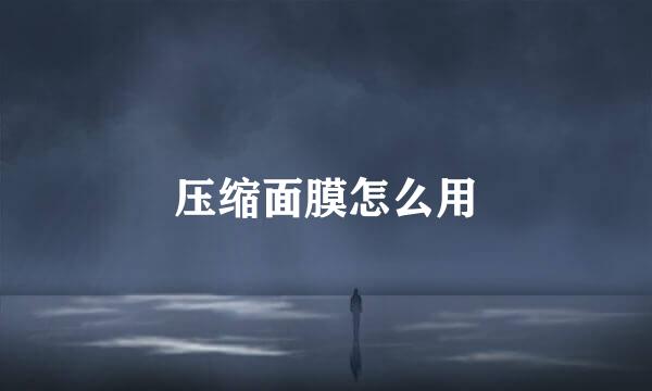压缩面膜怎么用