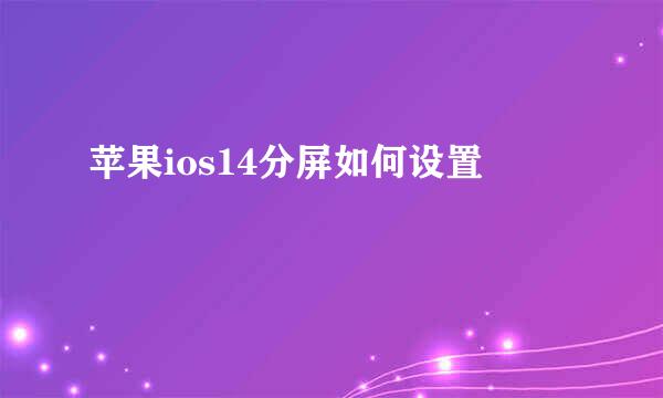 苹果ios14分屏如何设置