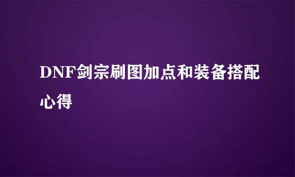 DNF剑宗刷图加点和装备搭配心得