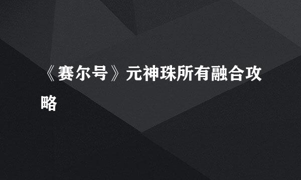 《赛尔号》元神珠所有融合攻略