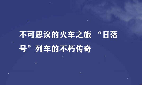 不可思议的火车之旅 “日落号”列车的不朽传奇