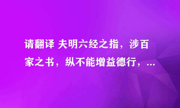 请翻译 夫明六经之指，涉百家之书，纵不能增益德行，敦厉风俗，犹为一艺，得以自资