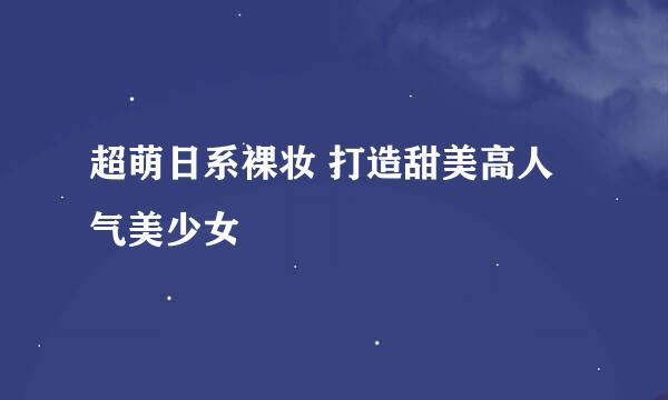 超萌日系裸妆 打造甜美高人气美少女