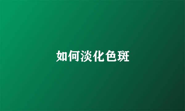 如何淡化色斑