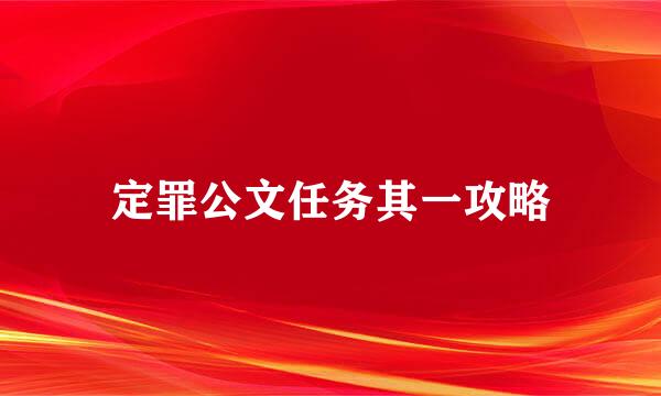 定罪公文任务其一攻略