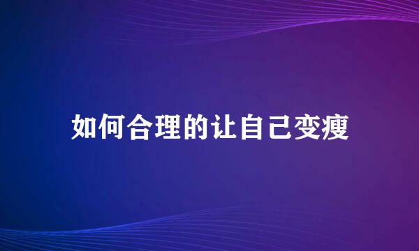 如何合理的让自己变瘦