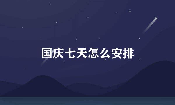 国庆七天怎么安排