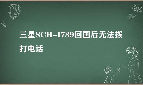 三星SCH-I739回国后无法拨打电话