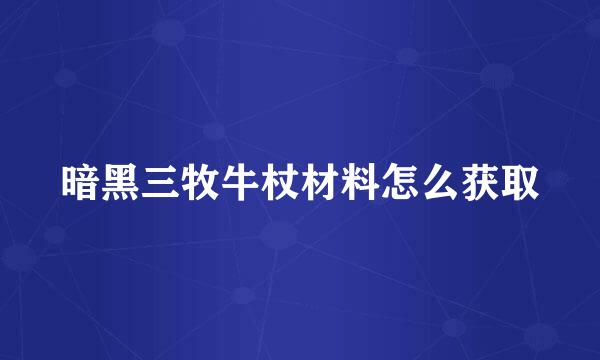 暗黑三牧牛杖材料怎么获取