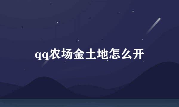 qq农场金土地怎么开