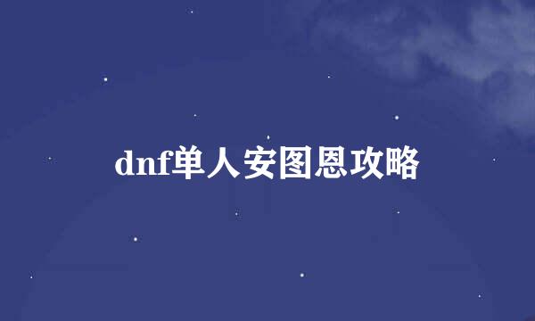 dnf单人安图恩攻略