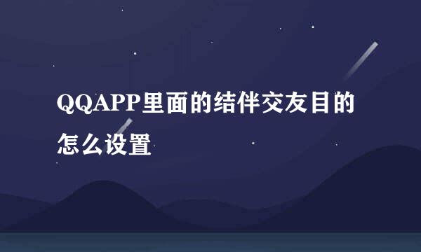 QQAPP里面的结伴交友目的怎么设置