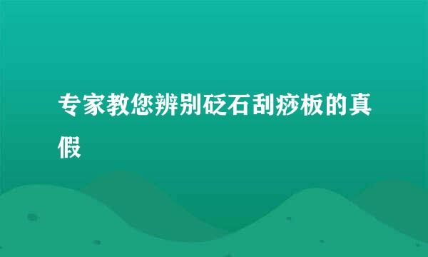 专家教您辨别砭石刮痧板的真假