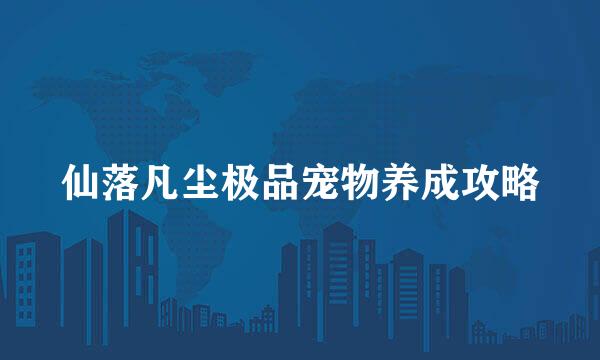 仙落凡尘极品宠物养成攻略