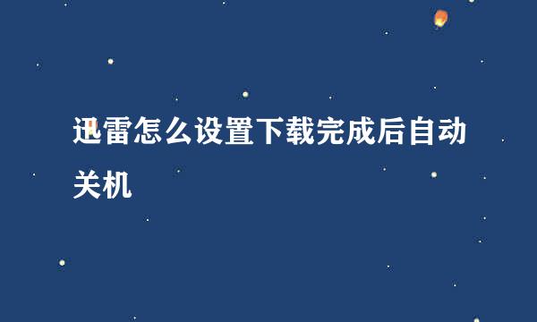 迅雷怎么设置下载完成后自动关机