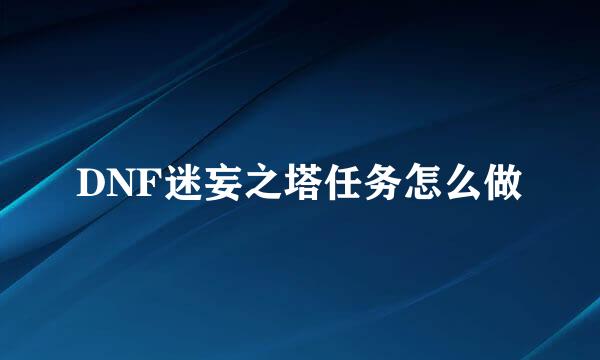 DNF迷妄之塔任务怎么做