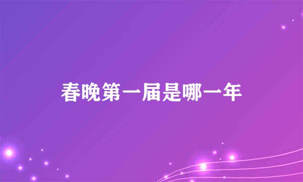 春晚第一届是哪一年
