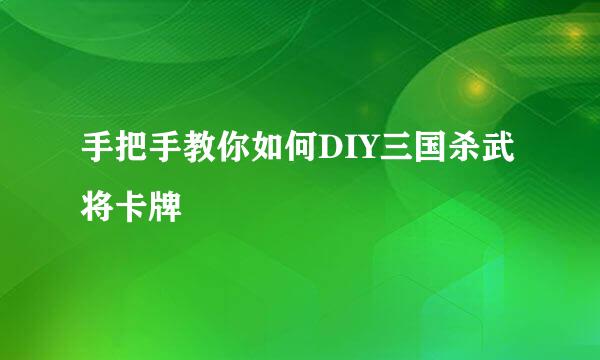 手把手教你如何DIY三国杀武将卡牌