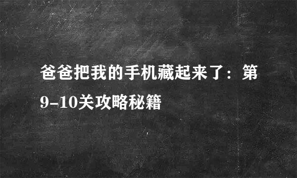 爸爸把我的手机藏起来了：第9-10关攻略秘籍